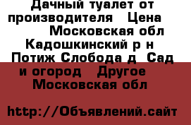 Дачный туалет от производителя › Цена ­ 10 500 - Московская обл., Кадошкинский р-н, Потиж-Слобода д. Сад и огород » Другое   . Московская обл.